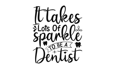 It Takes Lots Of Sparkle To Be A Dentist, Dental care hand drawn quote, Typography lettering for poster, Put on your best smile everyday, Vector illustration