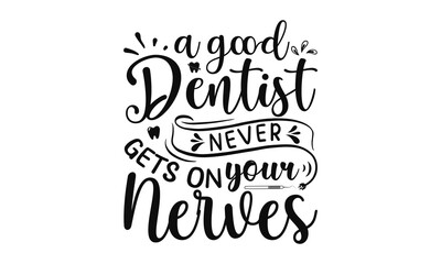 A Good Dentist Never Gets On Your Nerves, Dental care hand drawn quote, Typography lettering for poster, Put on your best smile everyday, Vector illustration