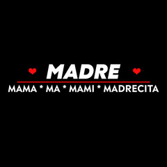Madre, MAMA, MA, Mami, Madrecita, mother