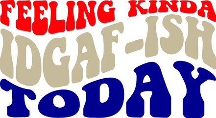 Feeling Kinda Idgaf-ish Today Vector Design