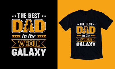 Father's Day T-Shirt Design With Awesome Typography. The Best Dad In The Whole Galaxy T Shirt Design.