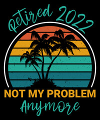 Fototapeta na wymiar Retired 2022 Not My Problem Anymore. Vintage Summer Retirement Palm Tree T-Shirt Vintage Sunset Design