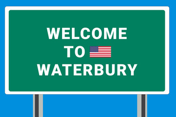 City of Waterbury. Welcome to Waterbury. Greetings upon entering American city. Illustration from Waterbury logo. Green road sign with USA flag. Tourism sign for motorists