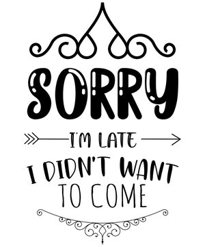sorry i'm late i didn't want to come Basic Typography t-shirt design