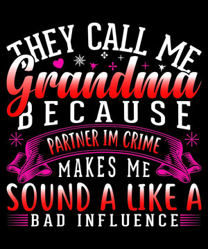 they call me grandma because partner im crime makes me sound a like a bad influence t-shirt design

Description : 
✔ 100% Copy Right Free
✔ Trending Follow T-shirt Design. 
✔ 300 dpi regulation Source