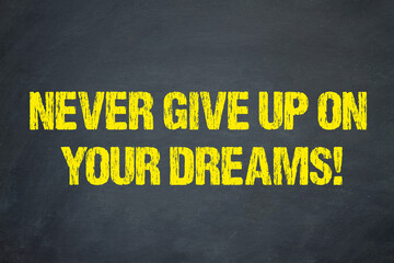 Never give up on your dreams!