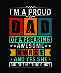 Fathers day t-shirt design. Quote I am proud DAD of a freaking awesome Nurse and yes she bought me this shirt.