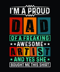 Fathers day t-shirt design. Quote I am proud DAD of a freaking awesome Artist and yes she bought me this shirt. 