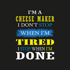 I'm a Cheese Maker I don't Stop When I'm Tired I Stop When I'm Done- Trendy design with simple typography, good for T-shirt graphics, poster, print and other uses.