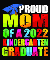 Proud Mom Of A 2022 Kindergarten Graduate Shirt, Kindergarten Shirt, Graduate Shirt, Back To School Mom Shirt, Mother's Day Kindergarten Shirt Template