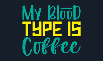 My blood type is coffee- unique and trendy t-shirt design, Hand drawn lettering phrase, Calligraphy t-shirt design, Handwritten vector sign, EPS 10