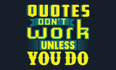 Quotes don't work unless you do- motivation t-shirt design, Hand drawn lettering phrase, Calligraphy t-shirt design, Handwritten vector sign, EPS 10