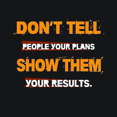 Don’t tell people your plans. Show them your results. T-shirt Design 
