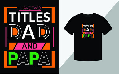 I have two titles dad and papa Fathers day tshirt design Fathers day typography tshirt design