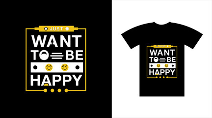 Just want to be happy slogan with modern typography inspirational quotes black t-shirt design