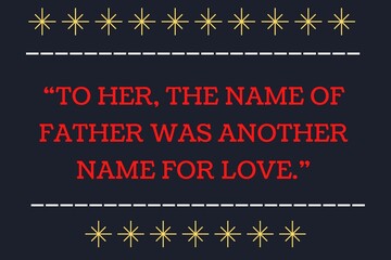 “To her, the name of father was another name for love.” Happy father's day - Father's day typographic lettering quotes.