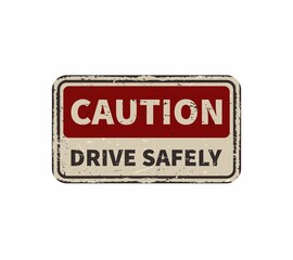 Caution drive safely vintage rusty metal sign on a white background, vector illustration