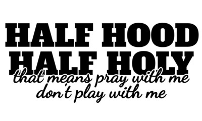 Obraz premium Half Hood Half Holy illustration, That Means Pray With Me Don't Play With Me illustration
