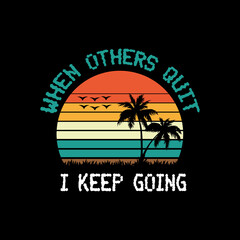 when others quit, I keep going- Typography T-shirt Design