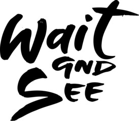 Modern dry brush philosophical lettering. Ink hand drawn grunge illustration. Wait and see.