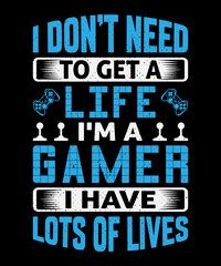 I don't need to get a life I'm a gamer I have lots of lives T shirt design and typography T-shirt with editable vector graphic.