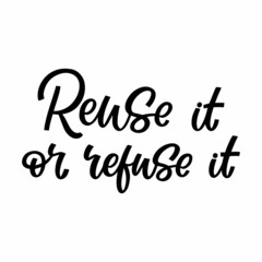 Fototapeta premium Hand drawn lettering quote. The inscription: Reuse it or refuse it. Perfect design for greeting cards, posters, T-shirts, banners, print invitations.