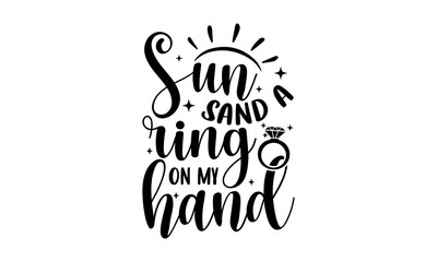 Sun Sand A Ring On My Hand - Wedding t shirt design, SVG Files for Cutting, Handmade calligraphy vector illustration, Hand written vector sign, EPS