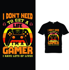 I don't need to get a life I'm a gamer video games t-shirt design © ROKSANA