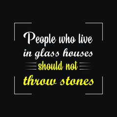 people who live in glass houses should not throw stones Print-ready inspirational and motivational posters, t-shirts, notebook cover design bags, cups, cards, flyers, stickers, and badges