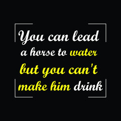 Fototapeta na wymiar you can lead a horse to water but you can't make Print-ready inspirational and motivational posters, t-shirts, notebook cover design bags, cups, cards, flyers, stickers, and badges