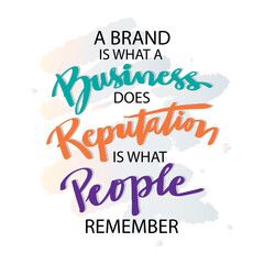 A brand is what a business does, reputation is what people remember