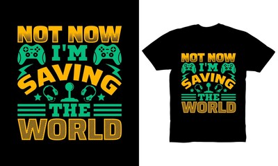 not now i'm saving the world t-shirt design