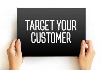 Target Your Customer - a specific group of consumers at which a company aims its products and...