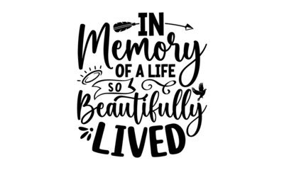 In Memory Of A Life So Beautifully Lived, Memorial t shirt design,Calligraphy graphic design , Hand written vector sign, EPS