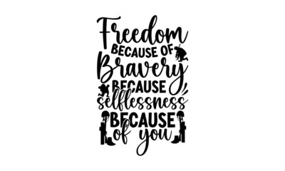 Freedom Because Of Bravery Because Selflessness Because Of You, Memorial t shirt design,Calligraphy graphic design , Hand written vector sign, EPS