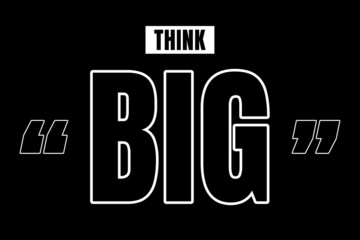 Think Big quote design in black & white color inside quotation marks. Used as a background for concepts like thinking differently, being smart & ambitious, seeing opportunity, or as a T shirt design.