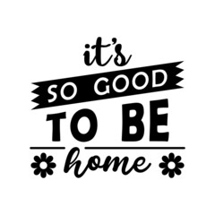 it's so good to be home, family quote lettering vector