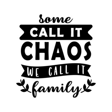 Some Call It Chaos, We Call It Family, Family Quote Lettering Vector