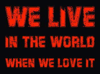 we live in the world when we love it Print-ready inspirational and motivational posters, t-shirts, notebook cover design bags, cups, cards, flyers, stickers, and badges