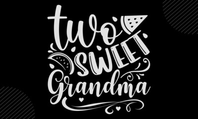 Obraz premium Two Sweet Grandma - watermelon T shirt Design, Hand lettering illustration for your design, Modern calligraphy, Svg Files for Cricut, Poster, EPS