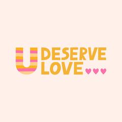 You Deserve Love hand drawn lettering. Support, self care, psychology and relations concept.Social media, poster and promotion design. Cute vector illustration. Love and harmony