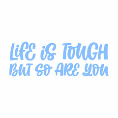 Hand drawn lettering quote. The inscription: Life is tough but so are you. Perfect design for greeting cards, posters, T-shirts, banners, print invitations.