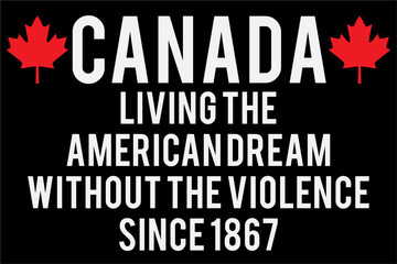 Canada Living the American Dream Without the Violence since 1867 Funny T-Shirt - obrazy, fototapety, plakaty