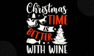 Christmas Time Is Better With Wine- christmas T shirt Design, Modern calligraphy, Cut Files for Cricut Svg, Illustration for prints on bags, posters