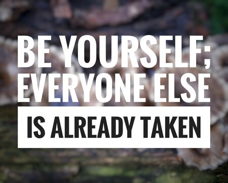Be yourself everyone else is already taken. Inspirational quotes with nature background