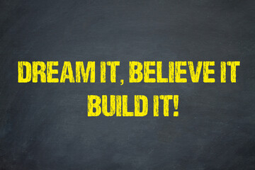 Dream it, Believe it, Build it!