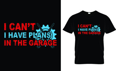 I can't i have plans in the garage T-shirt design template