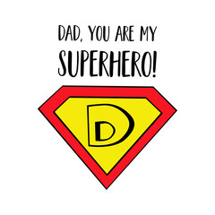 Superhero dad. Happy Father day card. Dad you are my superhero text. Cute superhero symbol vector illustration isolated graphic element. Love father greeting card. Fathers birth cute phrase.