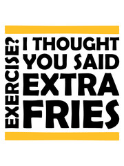 Exercise Extra Fries Zitat 