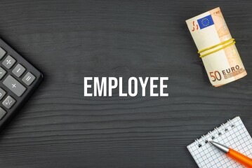 EMPLOYEE - word (text) and euro money on a wooden background, calculator, pen and notepad. Business concept (copy space).